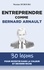 Entreprendre comme Bernard Arnault. 30 leçons pour investir dans la valeur et devenir riche