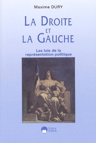 Maxime Dury - La Droite Et La Gauche. Les Lois De La Representation Politique.