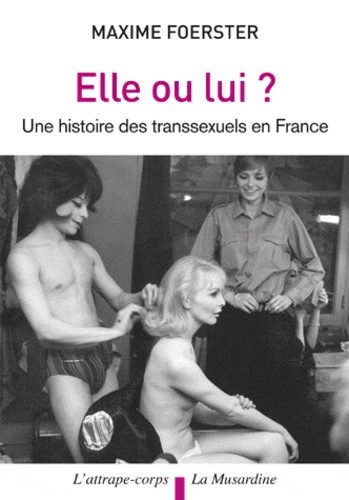 Elle ou lui ?. Une histoire des transsexuels en France