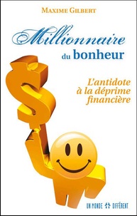 Maxime Gilbert - Millionnaire du bonheur - L'antidote à la déprime financière.