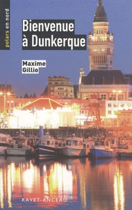 Maxime Gillio - Bienvenue à Dunkerque - Une enquête de l'inspecteur Dacié.
