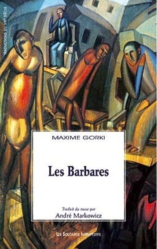 Maxime Gorki - Les Barbares.
