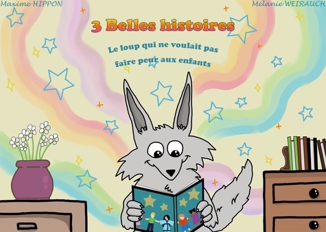 Maxime Hippon et Mélanie Weirauch - 3 belles histoires - Le Loup qui ne voulait pas faire peur aux enfants ; Le Canard à trois pattes ; Lola la petite voiture électrique.