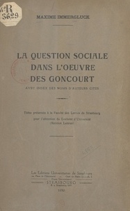 Maxime Immergluck - La question sociale dans l'œuvre des Goncourt - Thèse présentée à la Faculté des lettres de Strasbourg pour l'obtention du Doctorat d'Université (mention lettres).