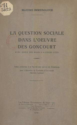 La question sociale dans l'œuvre des Goncourt. Thèse présentée à la Faculté des lettres de Strasbourg pour l'obtention du Doctorat d'Université (mention lettres)