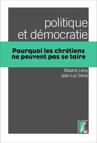 Maxime Leroy et Jean-Luc Deroo - Politique et démocratie - Pourquoi les chrétiens ne peuvent pas se taire.