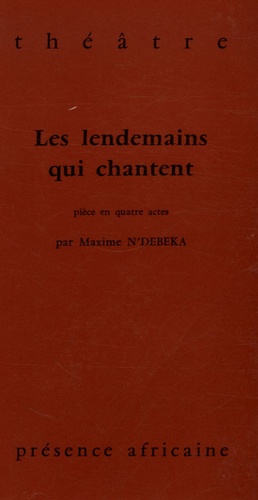 Maxime N'Débéka - Les lendemains qui chantent - Pièce en quatre actes.