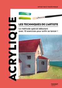 Maxime Penaud et Arthur Tiar - Acrylique - La méthode spécial débutant avec 10 exercices pour enfin se lancer !.