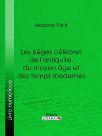 Les Sièges célèbres de l'antiquité, du moyen âge et des temps modernes