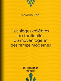 Les Sièges célèbres de l'antiquité, du moyen âge et des temps modernes