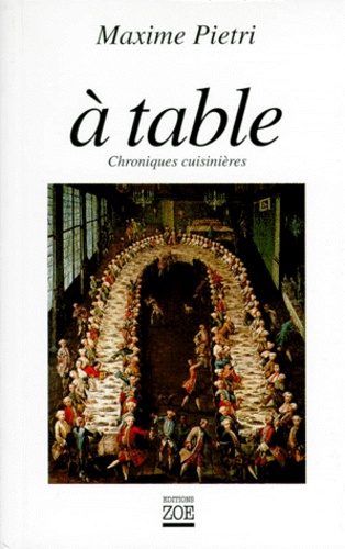 Maxime Pietri - A Table. Chroniques Cuisinieres.