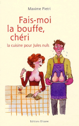 Maxime Pietri - Fais-Moi La Bouffe, Cheri. La Cuisine Pour Jules Nuls.