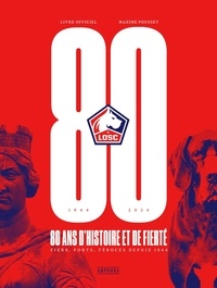 Maxime Pousset - LOSC, 80 ans d'histoire et de fierté - Fiers, forts, féroces depuis 1944.