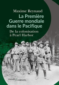 Maxime Reynaud - La Première Guerre mondiale dans le Pacifique - De la colonisation à Pearl Harbor.