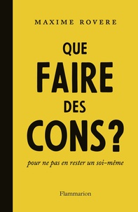 Télécharger le livre en ligne pdf Que faire des cons ?  - Pour ne pas en rester un soi-même (French Edition)  par Maxime Rovere