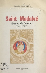 Maxime Souplet et Pierre Boillon - Saint Madalvé, évêque de Verdun, 744-777.