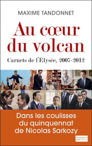 Au coeur du volcan. Carnets de l'Elysée, 2007-2012