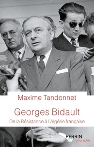 Maxime Tandonnet - Georges Bidault - De la Résistance à l'Algérie française.