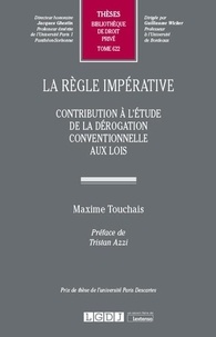 Maxime Touchais - La règle impérative - Contribution à l'étude de la dérogation conventionnelle aux lois.