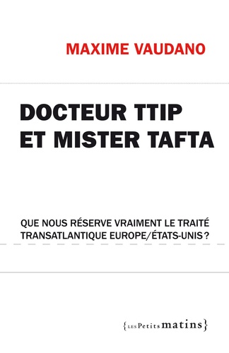 Maxime Vaudano - Docteur TTIP et Mister Tafta - Que nous réserve vraiment le traité transatlantique Europe/Etats-Unis ?.