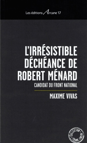 Maxime Vivas - L'irrésistible déchéance de Robert Ménard - Candidat du Front national.