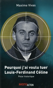 Maxime Vivas - Pourquoi j'ai voulu tuer Louis-Ferdinand Céline.
