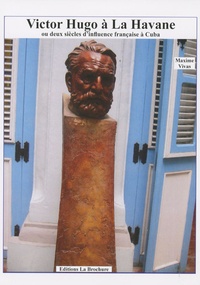 Maxime Vivas - Victor Hugo à la Havane - Ou deux siècles d'influence française à Cuba.