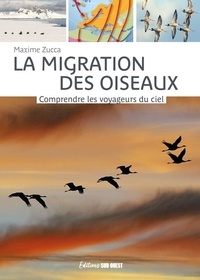 Maxime Zucca - La migration des oiseaux - Comprendre les voyageurs du ciel.