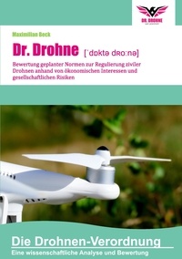 Maximilian Beck - Dr. Drohne: Die Drohnen-Verordnung - Bewertung geplanter Normen zur Regulierung ziviler Drohnen anhand von ökonomischen Interessen und gesellschaftlichen Risiken.