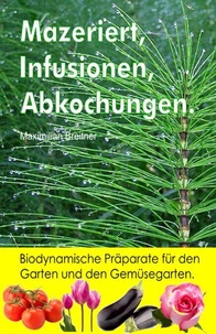 Mazeriert, Infusionen, Abkochungen. Biodynamische Präparate für den Garten und den Gemüsegarten.
