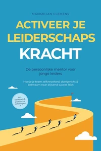 Activeer je LEIDERSCHAPSKRACHT – De persoonlijke mentor voor jonge leiders: Hoe je je team zelfverzekerd, doelgericht & bekwaam naar blijvend succes leidt – Inclusief werkboek & praktische oefeningen