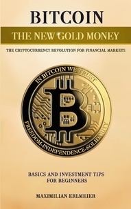 Maximilian Erlmeier - Bitcoin - the new gold money - the cryptocurrency revolution for financial markets.