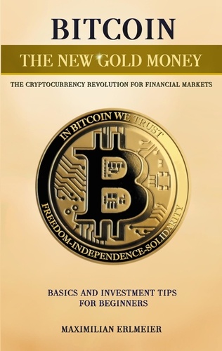 Bitcoin - the new gold money. the cryptocurrency revolution for financial markets