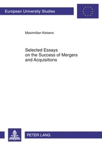 Maximilian Keisers - Selected Essays on the Success of Mergers and Acquisitions - Evidence from the Banking and REIT Industries.