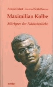 Maximilian Kolbe - Ein Heiliger unserer Zeit.