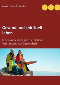 Maximilian Rieländer - Gesund und spirituell leben - Leben mit einem ganzheitlichen Verständnis von Gesundheit.
