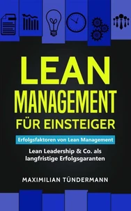 Lean Management für Einsteiger: Erfolgsfaktoren für Lean Management – Lean Leadership &amp; Co. als langfristige Erfolgsgaranten