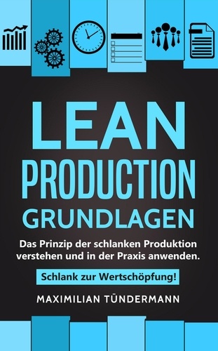 Maximilian Tündermann - Lean Production - Grundlagen: Das Prinzip der schlanken Produktion verstehen und in der Praxis anwenden. Schlank zur Wertschöpfung!.