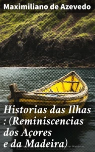 Historias das Ilhas (Reminiscencias dos Açores e da Madeira)