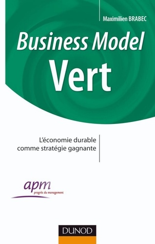 Business Model Vert. Comment faire converger les enjeux de l'entreprise et l'intérêt général