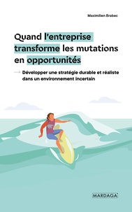 Maximilien Brabec - Quand l'entreprise transforme les mutations en opportunités - Développer une stratégie durable et réaliste dans un environnement incertain.