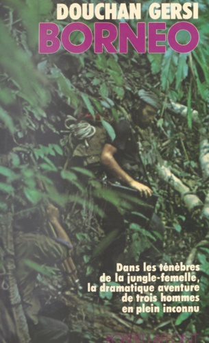 Bornéo. Dans les ténèbres de la jungle-femelle, la dramatique aventure de trois hommes en plein inconnu