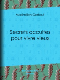 Maximilien Gerfaut - Secrets occultes pour vivre vieux.