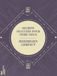 Maximilien Gerfaut - Secrets occultes pour vivre vieux.