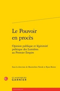 Maximilien Novak et Ryan Brown - Le Pouvoir en procès - Opinion publique et légitimité politique des Lumières au Premier Empire.