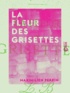 Maximilien Perrin - La Fleur des grisettes.
