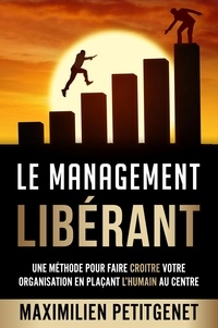 Maximilien Petitgenet - Le Management Libérant - Une méthode pour faire croître votre organisation en plaçant l'humain au centre.