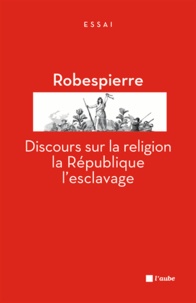 Maximilien Robespierre - Discours sur la religion, la République, l'esclavage.