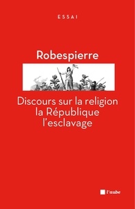 Maximilien Robespierre - Discours sur la religion, la République, l'esclavage.