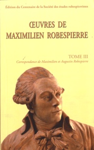 Maximilien Robespierre - Oeuvres de Maximilen Robespierre - Tome 3, Corespondance de Maximilien et Augustin Robespierre.